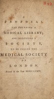 view A proposal for founding a medical library; and instituting a society, to be called the Medical Society of London.