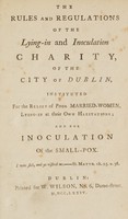 view The rules and regulations of the lying-in and inoculation charity, of the city of Dublin, instituted for the relief of poor married-women, lying-in at their own habitations ; and for inoculation of the small-pox.