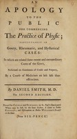 view An apology to the public for commencing the practice of physic; particularly in gouty, rheumatic, and hysterical cases: in which are related some recent and extraordinary cures of the gout / By Daniel Smith, M.D.