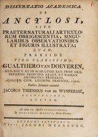 view Dissertatio academica de ancylosi, sive, Praeternaturali articulorum obrigescentia, singularibus observationibus et figuris illustrata ... / Publico submittit examini Jacobus Thiensius van de Wynpersse.