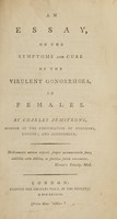 view An essay, on the symptoms and cure of the virulent gonorrhoea, in females / [Charles Armstrong].