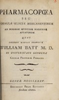 view Pharmacopoea, seu, Formulae selectae medicamentorum ad normam medicinae hodiernae aptatorum / quas collegit redegit proposuit William Batt.