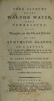 view Some account of the Walton water, near Tewkesbury; with thoughts on the use and diseases of the lymphatic glands. In a letter to J. Coakley Lettsom / By James Johnstone.