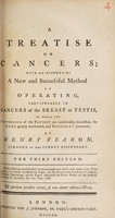 view A treatise on cancers, with an account of a new and successful method of operating, particularly in cancers of the breast or testis ... / [Henry Fearon].