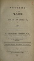 view An account of the plague which raged at Moscow, in 1771 / By Charles de Mertens ... Translated from the French, with notes [by R. Pearson].