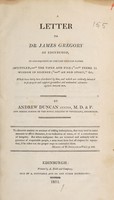 view A letter to Dr. James Gregory of Edinburgh, in consequence of certain printed papers intituled 'The viper and file', There is wisdom in silence, An old story, &c. ... which have lately been distributed by him / [Andrew Duncan].