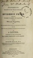 view Statements relative to the present prevalence of epidemic fever among the poorer classes of Glasgow : together with some suggestions, both for affording more adequate assistance to the sick, and for checking the farther progress of the contagion in a letter, addressed to the Honourable, the Lord Provost of Glasgow / by Richard Millar.