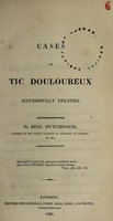 view Cases of tic doloureux successfully treated / By Benj. Hutchinson.