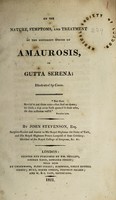 view On the nature, symptoms, and treatment of the different species of amaurosis, or gutta serena : illustrated by cases ... / By John Stevenson.