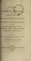 view A syllabus of surgical lectures on the nature and treatment of fractures, diseases of the joints, and deformities of the limbs and spine. Containing descriptions of the modes of applying twelve new apparatuses, illustrated by twelve plates ... / [Joseph Amesbury].