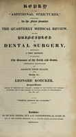 view Reply to the "Additional strictures" contained in the first number of the Quarterly medical review, on the Principles of dental surgery : exhibiting a new method of treating the teeth and gums, especially calculated to promote their health and beauty, &c. / by Leonard Koecker.