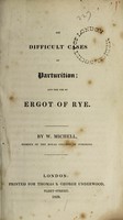 view On difficult cases of parturition; and the use of ergot of rye / By W. Michell.