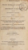 view A discussion on the organic materiality of the mind, the immateriality of the soul, and the non-identity of the two ... / by G.D. Dermott.