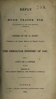 view Reply ... to papers of Dr. D. Barry ... on the Gibralter epidemic of 1828 / [Hugh Fraser].