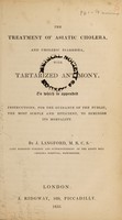 view The treatment of Asiatic cholera, and choleric diarrhoea, with tartarized antimony. To which is appended instructions, for the guidance of the public ... to diminish its mortality / [J. Langford].