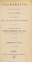 view Stammering considered with reference to its cure by the application of those laws which regulate utterance : in a letter addressed to George Birkbeck ... / by Richard Cull.