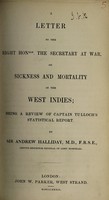 view A letter to the Right Honorable, the Secretary at War, on sickness and mortality in the West Indies; being a review of Captain Tullock's Statistical report / [Sir Andrew Halliday].