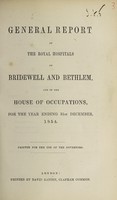 view General report of the Royal Hospitals of Bridewell and Bethlem, and of the House of Occupations, for the year ending 31st December, 1854 : printed for use of the governors / Bridewell Royal Hospital and Bethlem Royal Hospital.