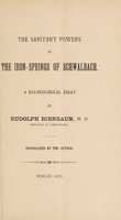 view The sanitary powers of the iron-springs of Schwalbach : a balneological essay / by Rudolph Birnbaum, M.D., physician in Schwalbach ; translated by the author.