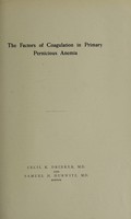 view The factors of coagulation in primary pernicious anemia / Cecil K. Drinker, M.D. and Samuel H. Hurwitz, M.D. Boston.