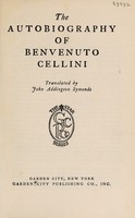 view Autobiography of Benvenuto Cellini / translated by John Addington Symonds.