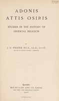view Adonis, Attis, Osiris : studies in the history of oriental religion / by J.G. Frazer.