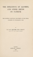 view The influence of alcohol and other drugs on fatigue : the Croonian lectures delivered at the Royal College of Physicians in 1906 / by W.H.R. Rivers.