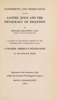 view Experiments and observations on the gastric juice, and the physiology of digestion / by William Beaumont ; Facsim. of the original ed. of 1833 together with a biographical essay A pioneer American physiologist, by Sir William Osler.