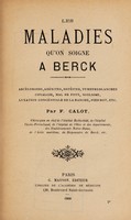 view Les maladies qu'on soigne à Berck : abcès froids, adénites, ostéites, tumeurs blanches, coxalgie, mal de pott, scoliose, luxation congénitale de la hanche, pied bot, etc / par F. Calot.