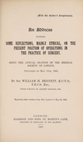 view An address entitled: Some reflections, mainly ethical, on the present position of operations in the practice of surgery / [Sir William H. Bennett].