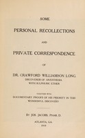 view Some personal recollections and private correspondence of Dr. Crawford Williamson Long : discoverer of anaesthesia with sulphuric ether together with documentary proofs of his priority in this wonderful discovery / by Jos. Jacobs.