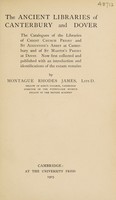 view The ancient libraries of Canterbury and Dover : the catalogues of the libraries of Christ Church priory and St. Augustine's abbey at Canterbury and of St. Martin's priory at Dover / now first collected and published with an introduction and identifications of the extant remains, by Montague Rhodes James.