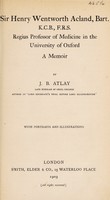 view Sir Henry Wentworth Acland, bart., K.C.B., F.R.S., regius professor of medicine in the University of Oxford : a memoir / by J.B. Atlay ... with portraits and illustrations.