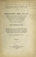 view Relación del viaje hecho a los reynos del Perú y Chile : por los botánicos, y dibuxantes enviados para aquella expedición / extractado de los diarios por el orden que llevó en estos su autor don Hipólito Ruiz; publicado por primera vez por la Comisión de Estudios Retrospectivos de Historia Natural de la Real Academia de Ciencias Exactas, Físicas y Naturales de Madrid y revisada y anotada por el vocal de la misma r. p. A.J. Barreiro, O.S.A.