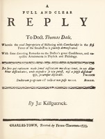 view A full and clear reply to Doct. Thomas Dale : wherein the real impropriety of blistering with cantharides in the first fever of the small-pox is plainly demonstrated ; with some diverting remarks on the doctors great consistence, and exquisite attainments in physick and philology / by Ja: Killpatrick.