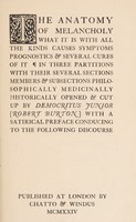 view The anatomy of melancholy : what it is with all the kinds, causes, symptons, prognostics & several cures of it / In three partitions with their several sections members & subsections philosophically, medicinally, historically opened & cut up by Democritus Junior [Robert Burton] with a satirical preface conducing to the following discourse.