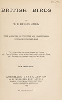 view British birds / by W.H. Hudson, C.M.Z.S ; with a chapter on structure and classification by Frank E. Beddard, F.R.S. With 8 coloured plates from original drawings by A. Thorburn and 8 plates and 100 figures in black and white from original drawings by G.E. Lodge and 3 illustrations from photographs from nature by R.B. Lodge. New impression.