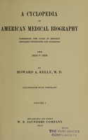 view A cyclopedia of American medical biography : comprising the lives of eminent deceased physicians and surgeons from 1610 to 1910 / by Howard A. Kelly.