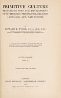 view Primitive culture : researches into the development of mythology, philosophy, religion, language, art and custom / by Edward B. Tylor.