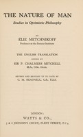 view The nature of man : studies in human optimism / by Élie Metchnikoff ; the English translation edited by Sir P. Chalmers Mitchell ; revised and brought up to date by C.M. Beadnell.