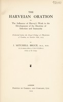 view The Harveian oration on the influence of Harvey's work in the development of the doctrine of infection and immunity : delivered before the Royal College of Physicians of London, on October 18th, 1913 / by J. Mitchell Bruce.