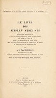 view Le livre des simples medecines : traduction française du Liber simplici medicina dictus Circa instans de Platearius tirée d'un manuscrit du XIIIe siècle ... et publiée pour la première fois / par Paul Dorveaux.