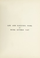 view Life and scientific work of Peter Guthrie Tait : supplementing the two volumes of scientific papers published in 1898 and 1900 / by Cargill Gilston Knott.