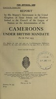 view Report by His Majesty's Government in the United Kingdom of Great Britain and Northern Ireland to the Council of the League of Nations on the administration of the British Cameroons / issued by the Colonial Office.
