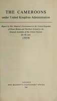 view Report by His Majesty's Government in the United Kingdom of Great Britain and Northern Ireland to the Trusteeship Council of the United Nations on the administration of the Cameroons under United Kingdom trusteeship / issued by the Colonial Office.