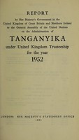 view Report by Her Majesty's Government in the United Kingdom of Great Britain and Northern Ireland to the General Assembly of the United Nations on the Trust Territory of Tanganyika under United Kingdom administration / issued by the Colonial Office.