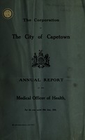 view Annual report of the Medical Officer of Health [to] the Corporation of the City of Capetown.