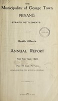 view Health Officer's annual report / the Municipality of George Town, Penang, Straits Settlements.