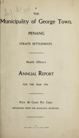 view Health Officer's annual report / the Municipality of George Town, Penang, Straits Settlements.