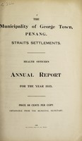 view Health Officer's annual report / the Municipality of George Town, Penang, Straits Settlements.